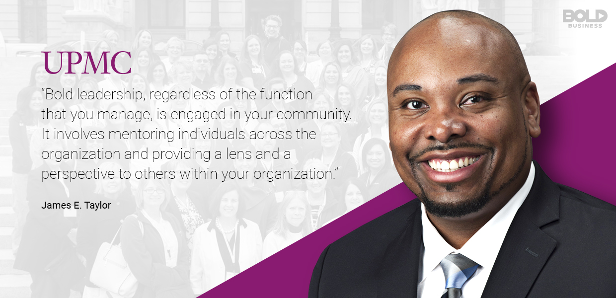 quote from Chief Diversity Officer and Inclusion and Talent Manager James E. Taylor of UPMC on bold leadership a photo quote from Chief Diversity Officer and Inclusion and Talent Manager James E. Taylor of UPMC on bold leadership