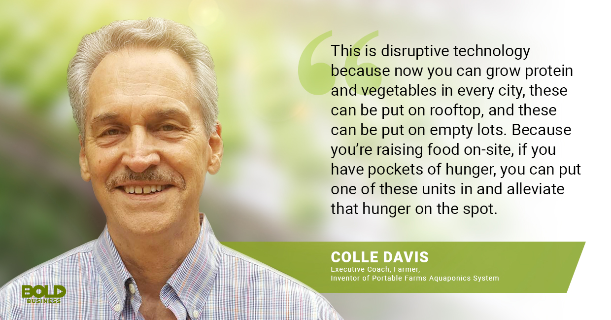 Aquaponics is a technology that will let you grow food on your rooftop so hunger will never be a problem, says Colle Davis, inventor of portable farms. aquaponics system aquarium, colle davis quoted