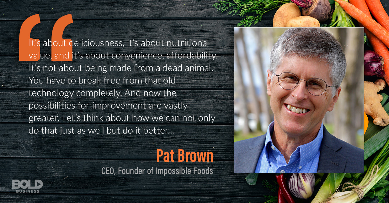 Replacement for meat, or plant-based food, is innovative and yet there is so much room for improvement. impossible foods, pat brown quoted